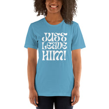 Load image into Gallery viewer, The Just Leave Him T-Shirt